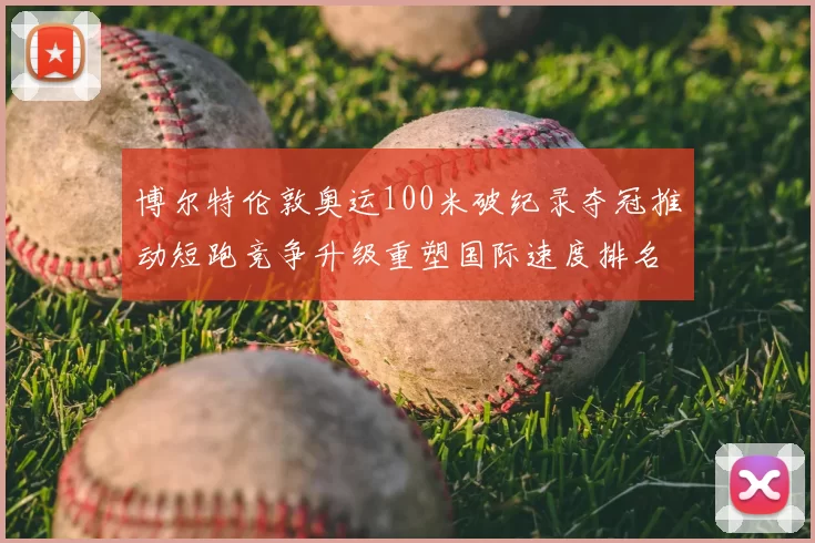 博尔特伦敦奥运100米破纪录夺冠推动短跑竞争升级重塑国际速度排名