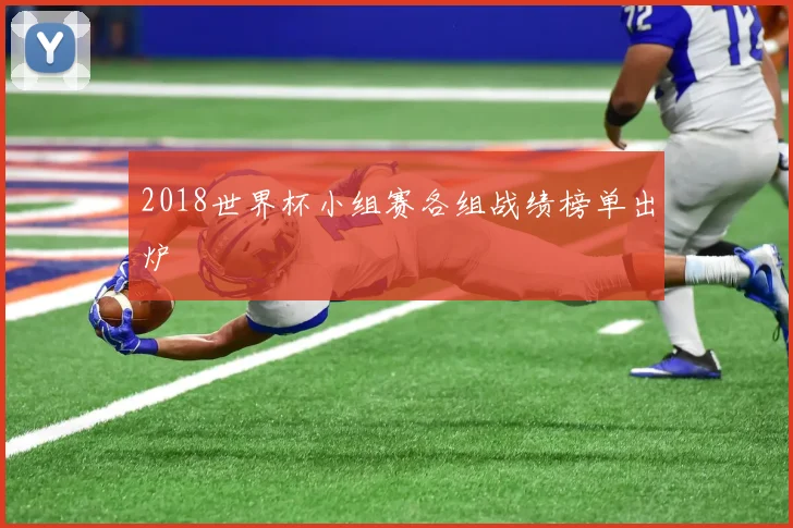 2018世界杯小组赛各组战绩榜单出炉